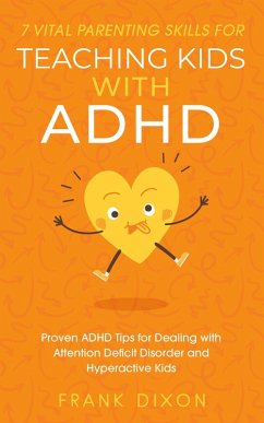 7 Vital Parenting Skills for Teaching Kids With ADHD: Proven ADHD Tips for Dealing With Attention Deficit Disorder and Hyperactive Kids (Secrets To Being A Good Parent And Good Parenting Skills That Every Parent Needs To Learn, #3) (eBook, ePUB) - Dixon, Frank