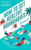 How To Set Healthy Boundaries For Children: 7 Simple Steps For Teaching Children Boundaries (The Master Parenting Series, #6) (eBook, ePUB)