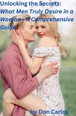Unlocking the Secrets: What Men Truly Desire in a Woman - A Comprehensive Guide (eBook, ePUB)