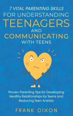 7 Vital Parenting Skills for Understanding Teenagers and Communicating with Teens: Proven Parenting Tips for Developing Healthy Relationships for Teens and Reducing Teen Anxiety (Secrets To Being A Good Parent And Good Parenting Skills That Every Parent Needs To Learn, #1) (eBook, ePUB) - Dixon, Frank