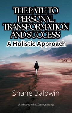 The Path to Personal Transformation and Success: A Holistic Approach (eBook, ePUB) - Baldwin, Shane