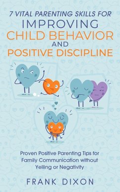 7 Vital Parenting Skills for Improving Child Behavior and Positive Discipline: Proven Positive Parenting Tips for Family Communication without Yelling or Negativity (Secrets To Being A Good Parent And Good Parenting Skills That Every Parent Needs To Learn, #4) (eBook, ePUB) - Dixon, Frank