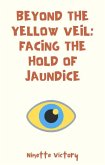 Beyond the Yellow Veil: Facing the Hold of Jaundice (eBook, ePUB)