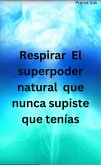 Respirar El superpoder natural que nunca supiste que tenías (eBook, ePUB)