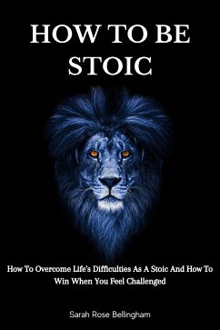 How To Be Stoic (eBook, ePUB) - Sarah Rose, Bellingham