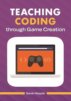 Teaching Coding through Game Creation (eBook, ePUB) - Kepple, Sarah