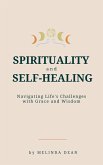 Spirituality and Self-Healing: Navigating Life's Challenges with Grace and Wisdom (eBook, ePUB)