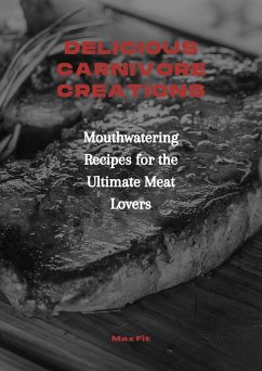 Delicious Carnivore Creations: Mouthwatering Recipes for the Ultimate Meat Lovers (eBook, ePUB) - Fit, Maz