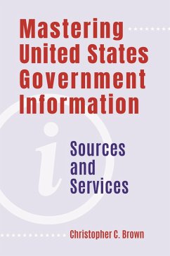 Mastering United States Government Information (eBook, ePUB) - Brown, Christopher C. Mastering United States Government Information (eBook, ePUB) - Brown, Christopher C.