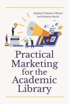 Practical Marketing for the Academic Library (eBook, ePUB) - Villamor, Stephanie Espinoza; Shotick, Kimberly
