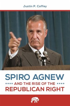 Spiro Agnew and the Rise of the Republican Right (eBook, ePUB) - Coffey, Justin P.