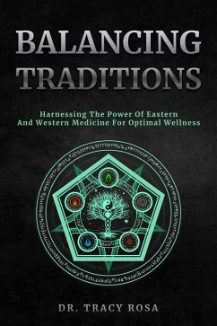 Balancing Traditions: Harnessing The Power Of Eastern And Western Medicine For Optimal Wellness (eBook, ePUB) - Rosa, Tracy