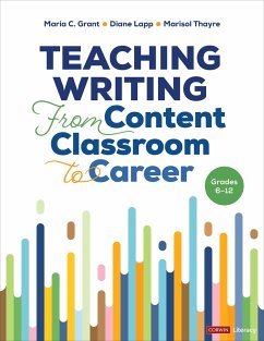 Teaching Writing From Content Classroom to Career, Grades 6-12 - Grant, Maria C.; Lapp, Diane K.; Thayre, Marisol