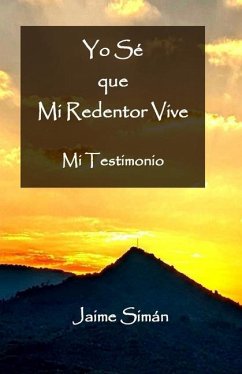 Yo Sé que Mi Redentor Vive: Mi Testimonio - Siman, Jaime Ernesto