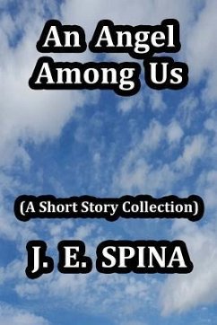 An Angel Among Us: (A Short Story Collection) - Spina, J. E.
