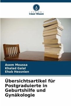 Übersichtsartikel für Postgraduierte in Geburtshilfe und Gynäkologie - Moussa, Asem;Galal, Khalad;Hessnien, Ehab