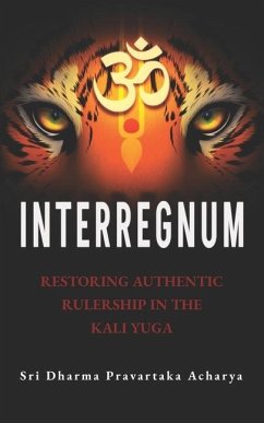 Interregnum: Restoring Authentic Rulership in the Kali Yuga - Pravartaka, Sri Dharma