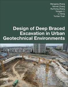 Design of Deep Braced Excavation in Urban Geotechnical Environments - Zhang, Wengang; Zhang, Yanmei; Zhang, Runhong; Li, Yongqin; Hong, Li; Yuan, Yuntao