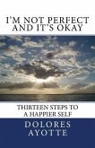 I'm Not Perfect and It's Okay: Thirteen Steps to a Happier Self