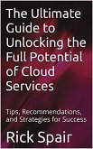 The Ultimate Guide to Unlocking the Full Potential of Cloud Services: Tips, Recommendations, and Strategies for Success (eBook, ePUB)