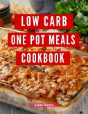 Low Carb One Pot Meals Cookbook: A Collection of Delicious and Healthy Low Carb One Pot Meal Recipes You Can Easily Make at Home! (Low Carb Recipes For 2023) (eBook, ePUB)