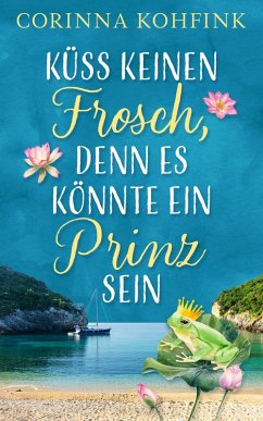 Küss keinen Frosch, denn es könnte ein Prinz sein (eBook, ePUB) - Kohfink, Corinna