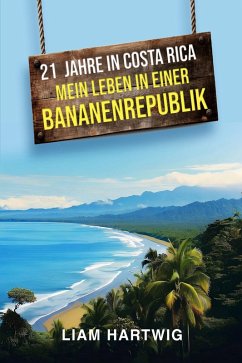 21 Jahre in Costa Rica - Mein Leben in einer Bananenrepublik (eBook, ePUB) - Hartwig, Liam
