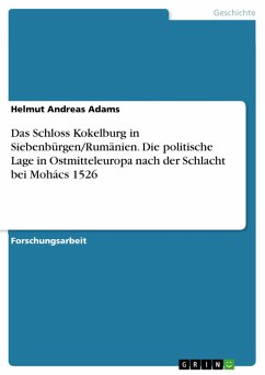 Das Schloss Kokelburg in Siebenbürgen/Rumänien. Die politische Lage in Ostmitteleuropa nach der Schlacht bei Mohács 1526 (eBook, PDF)