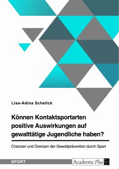 Können Kontaktsportarten positive Auswirkungen auf gewalttätige Jugendliche haben? Chancen und Grenzen der Gewaltprävention durch Sport (eBook, PDF)