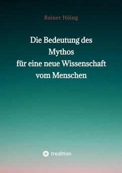 Die Bedeutung des Mythos für eine neue Wissenschaft vom Menschen (eBook, ePUB) - Höing, Rainer