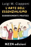 L'arte Dell'essenzialismo (Raccolta MZZN Crescita Personale, #7) (eBook, ePUB) L'arte Dell'essenzialismo (Raccolta MZZN Crescita Personale, #7) (eBook, ePUB)