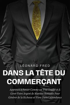 Cover Dans la Tête du Commerçant: Apprenez à Penser Comme un Vrai Trader et À Gérer Votre Argent de Manière Rentable Pour Générer de la Richesse et Vivre Dans l'Abondance (eBook, ePUB)