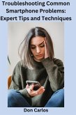 Troubleshooting Common Smartphone Problems: Expert Tips and Techniques (eBook, ePUB)