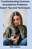 Troubleshooting Common Smartphone Problems: Expert Tips and Techniques (eBook, ePUB) Troubleshooting Common Smartphone Problems: Expert Tips and Techniques (eBook, ePUB)