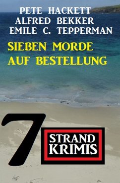 Sieben Morde auf Bestellung: 7 Strandkrimis (eBook, ePUB) - Bekker, Alfred; Hackett, Pete; Tepperman, Emile C.