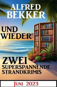 Und wieder zwei superspannende Strandkrimis Juni 2023 (eBook, ePUB) - Bekker, Alfred