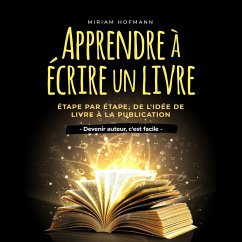 Apprendre à écrire un livre: Étape par étape, de l'idée de livre à la publication - Devenir auteur, c'est facile (MP3-Download) - Hofmann, Miriam