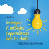 Techniques et méthodes d'apprentissage dans les études: Comment apprendre plus vite, mieux mémoriser et obtenir les meilleures notes en toute sérénité grâce à des stratégies d'apprentissage efficaces et une gestion du temps parfaite (MP3-Download)