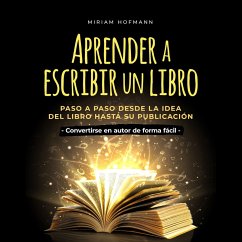 Aprender a escribir un libro: Paso a paso desde la idea del libro hasta su publicación - Convertirse en autor de forma fácil (MP3-Download) - Hofmann, Miriam