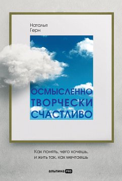 Osmyslenno, tvorcheski, schastlivo. Kak ponyat', chego hochesh', i zhit' tak, kak mechtaesh' (eBook, ePUB) - Gern, Natalia