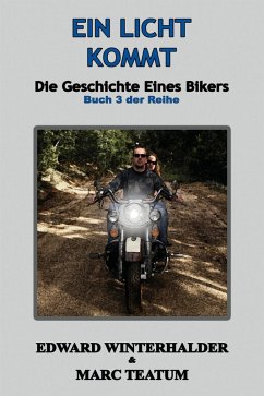 Ein Licht Kommt: Die Geschichte Eines Bikers (Buch 3 Der Reihe) (eBook, ePUB) - Winterhalder, Edward; Teatum, Marc