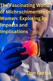 The Fascinating World of Michrochimerism in Women: Exploring its Impacts and Implications (eBook, ePUB) The Fascinating World of Michrochimerism in Women: Exploring its Impacts and Implications (eBook, ePUB)