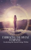 Embracing the Divine Feminine: Awakening the Sacred Energy Within (eBook, ePUB)