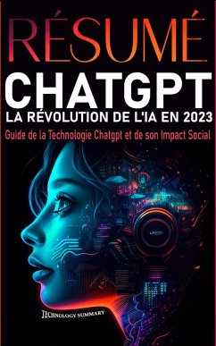 Résumé Chatgpt ia Revolution in 2023: Guide de la Technologie Chatgpt et de son Impact Social (eBook, ePUB) - Summary, Technology