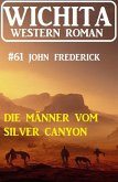 Die Männer vom Silver Canyon: Wichita Western Roman 61 (eBook, ePUB)