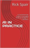 AI in Practice: A Comprehensive Guide to Leveraging Artificial Intelligence in Business (eBook, ePUB)