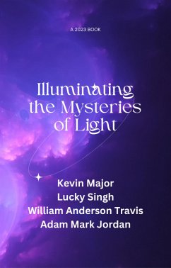 Illuminating the Mysteries of Light (eBook, ePUB) - Anderson Travis, William; Major, Kevin; Mark Jordan, Adam; Singh, Lucky