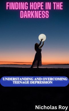 Finding Hope in the Darkness: Understanding and Overcoming Teenage Depression (eBook, ePUB) - Roy, Nicholas