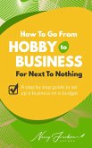 How To Go From Hobby to Business For Next To Nothing (eBook, ePUB) How To Go From Hobby to Business For Next To Nothing (eBook, ePUB)