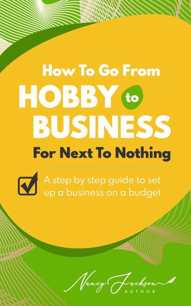 How To Go From Hobby to Business For Next To Nothing (eBook, ePUB) How To Go From Hobby to Business For Next To Nothing (eBook, ePUB)